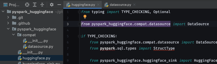 [the main pypark_huggingface.huggingface moduel imports from pyspark_huggingface.datasource unconditionally, (and later uses .datasource.DataSource as a parent class of the main HuggingFaceDatasets class)] from typing import TYPE_CHECKING, Optional from pyspark_huggingface.compat.datasource import DataSource if TYPE_CHECKING:     from pyspark_huggingface.compat.datasource import DataSourceWriter, DataSourceReader     from pyspark.sql.types import StructType     from pyspark_huggingface.huggingface_sink import HuggingFaceSink     from pyspark_huggingface.huggingface_source import HuggingFaceSource class HuggingFaceDatasets(DataSource):