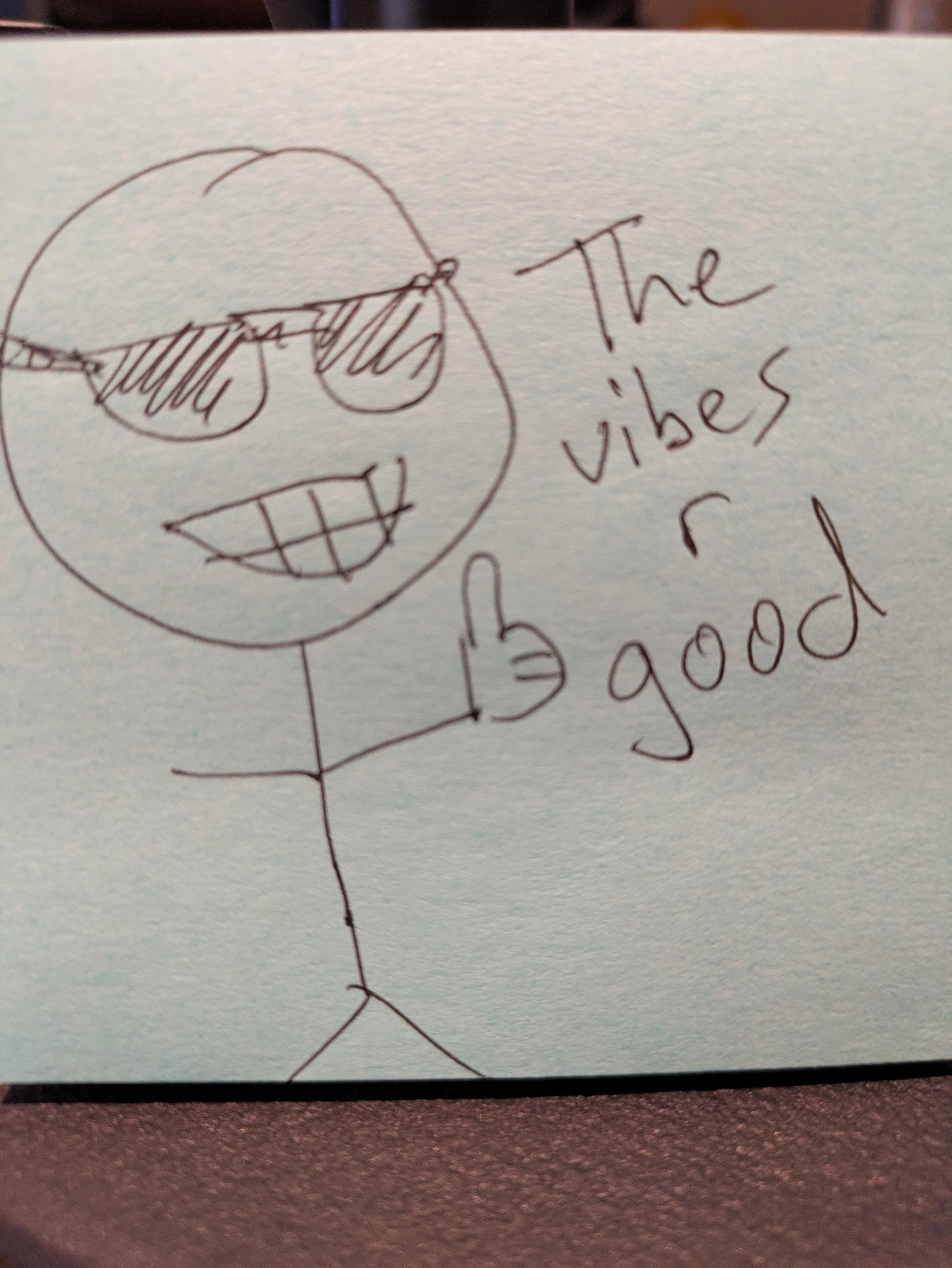 Stick figure with sunglasses, giving a thumbs up, and saying "the vibes r good"