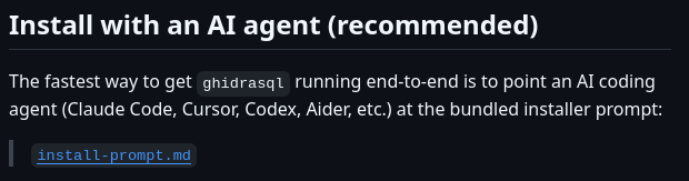 Install with an AI agent (recommended) The fastest way to get ghidrasql running end-to-end is to point an AI coding agent (Claude Code, Cursor, Codex, Aider, etc.) at the bundled installer prompt: (link to install-prompt.md)