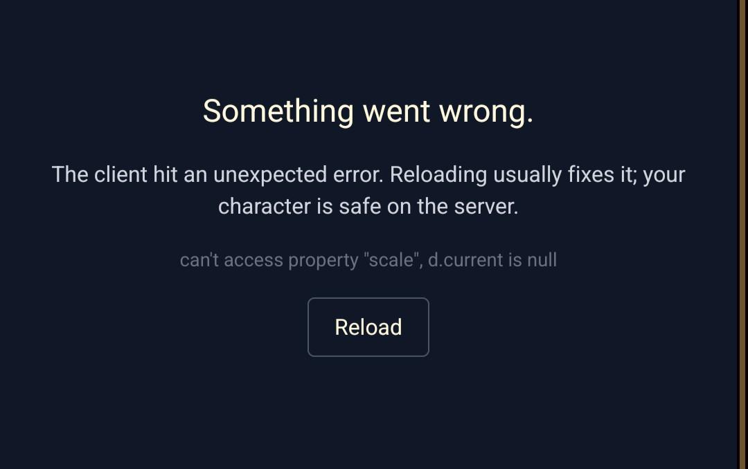 error screen Something went wrong. The client hit an unexpected error. Reloading usually fixes it; your character is safe on the server. can't access property "scale", d.current is null