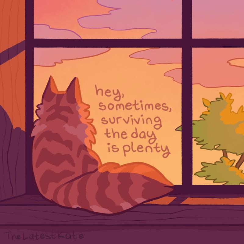 A drawing of a striped orange cat watching a sunset from a windowsill. The caption reads, "hey, sometimes, surviving the day is plenty"