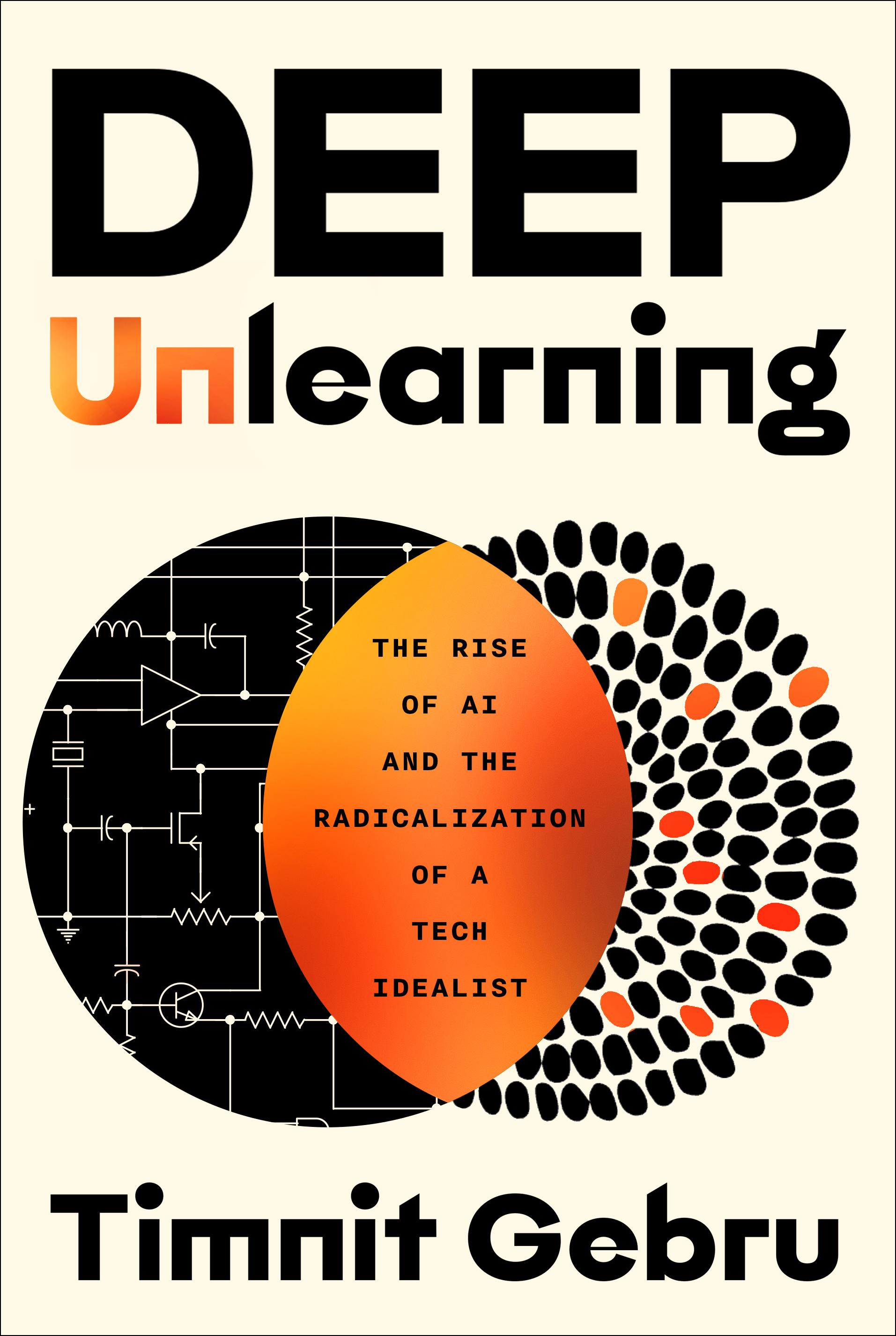 Cover of my new book, Deep Unlearning: The Rise of AI and The Radicalization of a Tech Idealist.  There are two concentric circles in the book, the left being circuits in black an white, and the right being a bunch of dots with orange accents. The cover background is cream. And the words are written in black except for "Un" which is in orange.