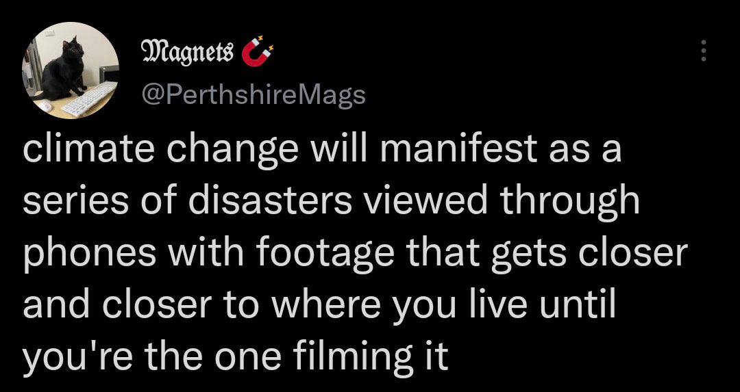 tweet by PerthShireMags: "climate change will manifest as a series of disasters viewed through phones with footage that gets close and close to where you live until you're the one filming it
