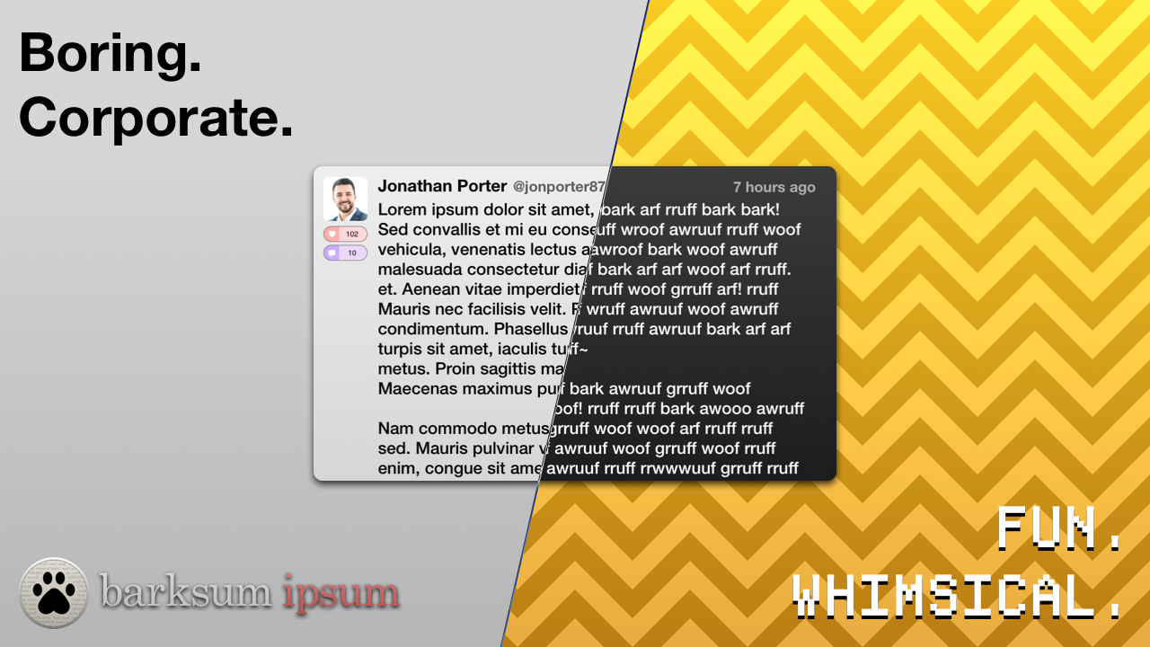 An advert for Barksum Ipsum. The poster is divided into two separate halves. The left side is white, with black text reading "Boring. Corporate". It has a design for some sort of social media, with lorem ipsum text as the main text. The right side of the poster, is yellow with a pattern, with text in white reading "Fun. Whimsical." This side also has the same social media design as the left, however it is now in black, and the lorem ipsum text is replaced with Barksum Ipsum, covering the text in "wruff"'s, "bark"'s and other dog-coded text.