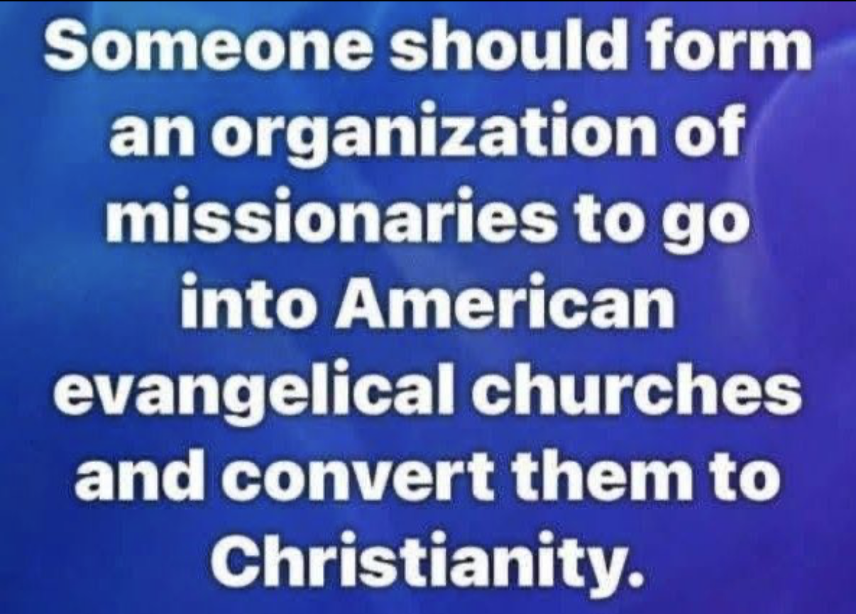 An image featuring white text set against a blue gradient background. The centered text reads, "Someone should form an organization of missionaries to go into American evangelical churches and convert them to Christianity."