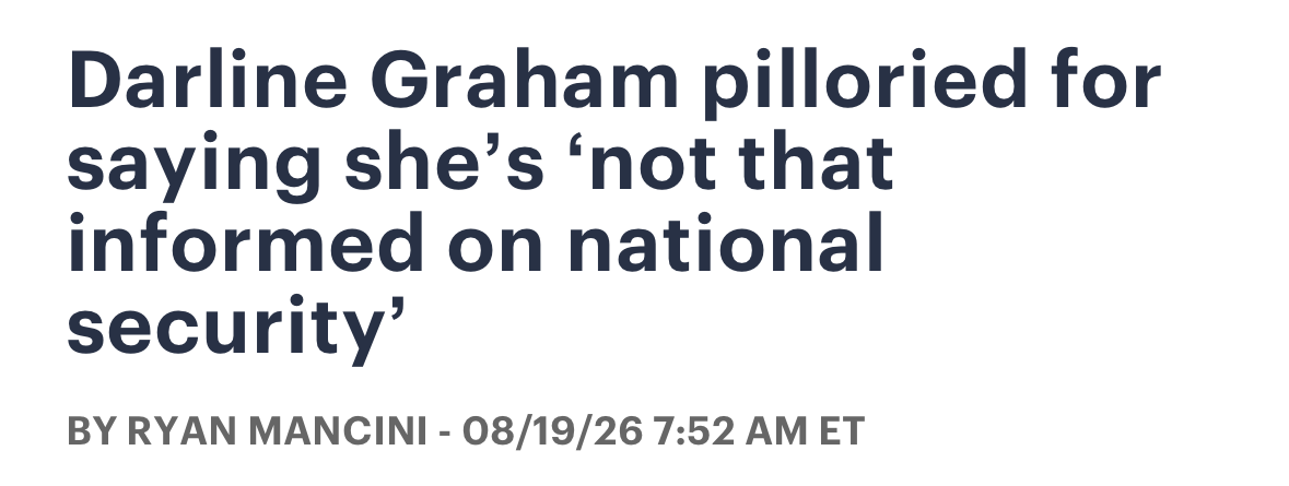 Darline Graham pilloried for saying she’s ‘not that informed on national security’ BY RYAN MANCINI - 08/19/26 7:52 AM ET