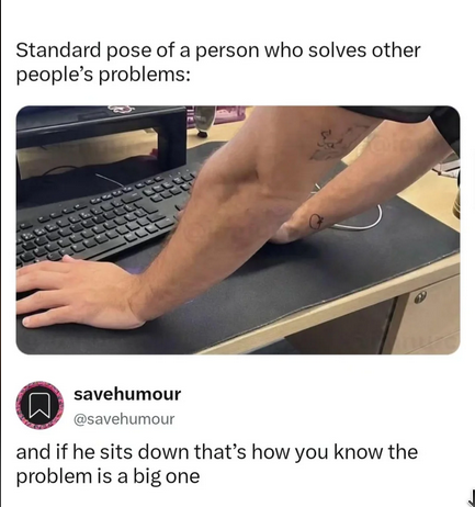 image that show the arms and hands of  person in front of a keyboard... one can tell from the position that the person is standing up text above the image says: Standard pose of a person who solves other people's problems... comment added below the image by a user called savehumor and if he sits down that's how you know the problem is a big one