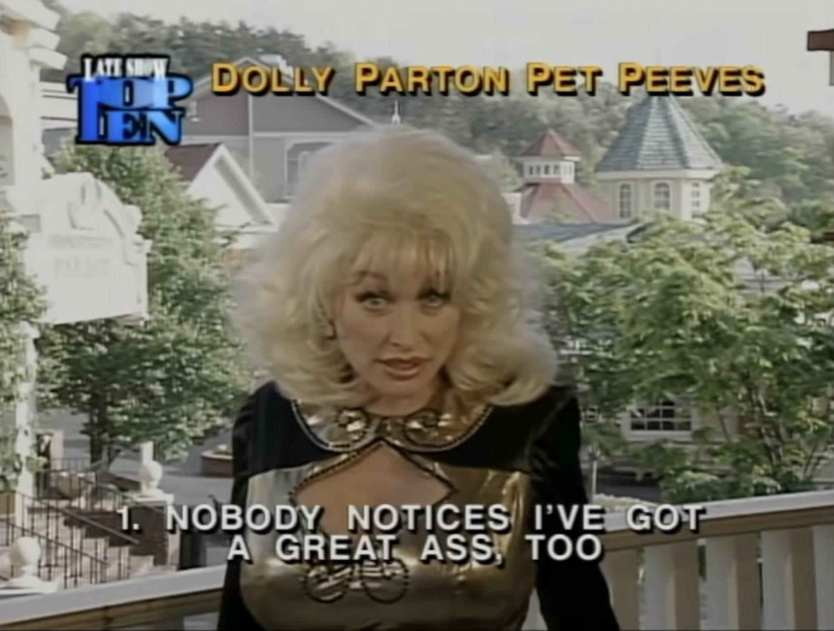 Dolly Parton doing a Letterman Top 10 list. 1. Nobody notices I've got a great ass too