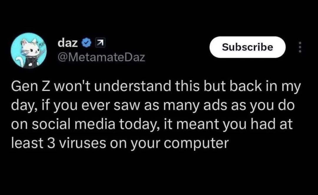 Tweet from "Daz": Gen Z won't understand this but back in my day, if you ever saw as many ads as you do on social media today, it meant you had at least 3 viruses on your computer