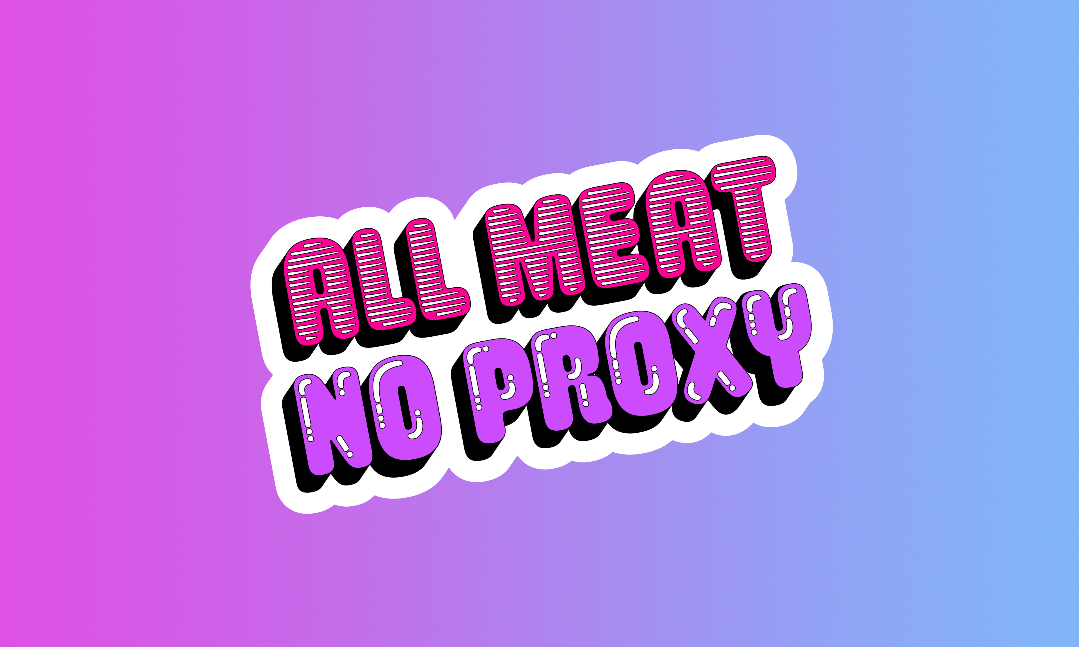 A sticker in a soft, round font that says "All Meat / No Proxy" in pink and purple.