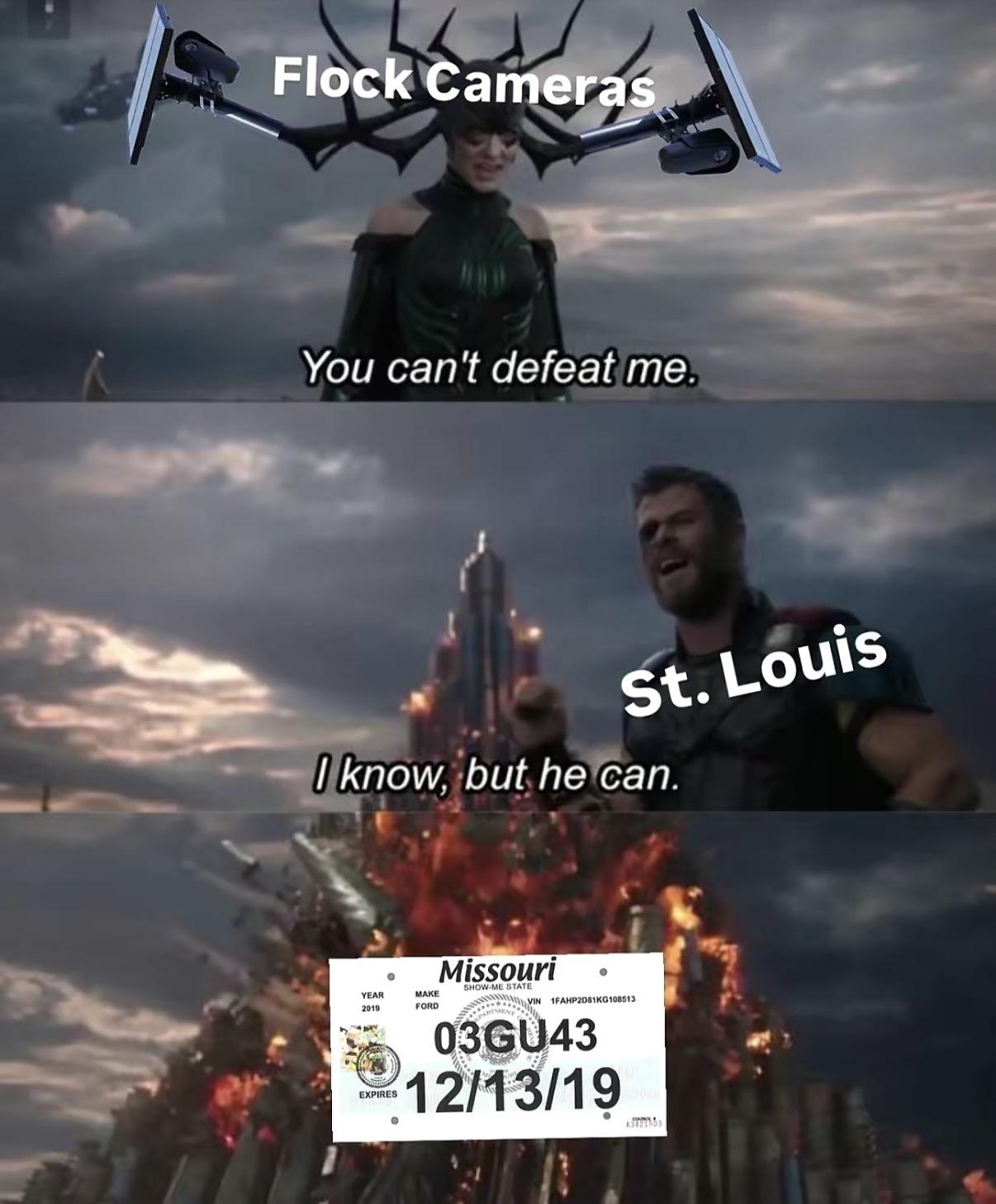 A 3 part meme: First: Hela from Thor: Ragnarok as flock cameras with the caption “You can’t defeat me” Second: Thor as St. Louis with the caption “I know, but he can” Third: giant Serta exploding out of Asgard as a long expired temp tag.