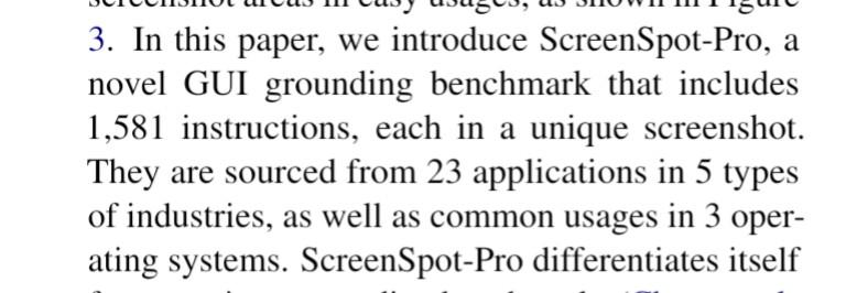 In this paper, we introduce ScreenSpot-Pro, a novel GUI grounding benchmark that includes 1,581 instructions, each in a unique screenshot. They are sourced from 23 applications in 5 types of industries, as well as common usages in 3 operating systems