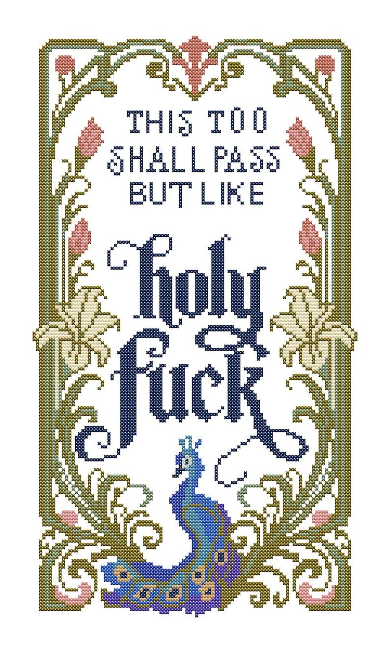 Image of a cross stitch pattern in a rectangle shape (portrait orientation). At the bottom is a peacock surrounded by frondy plants, which form a green border decorated with occasional flowers. Text reads:  This too shall pass but like  holy fuck  (holy fuck is in a bigger, fancier font)