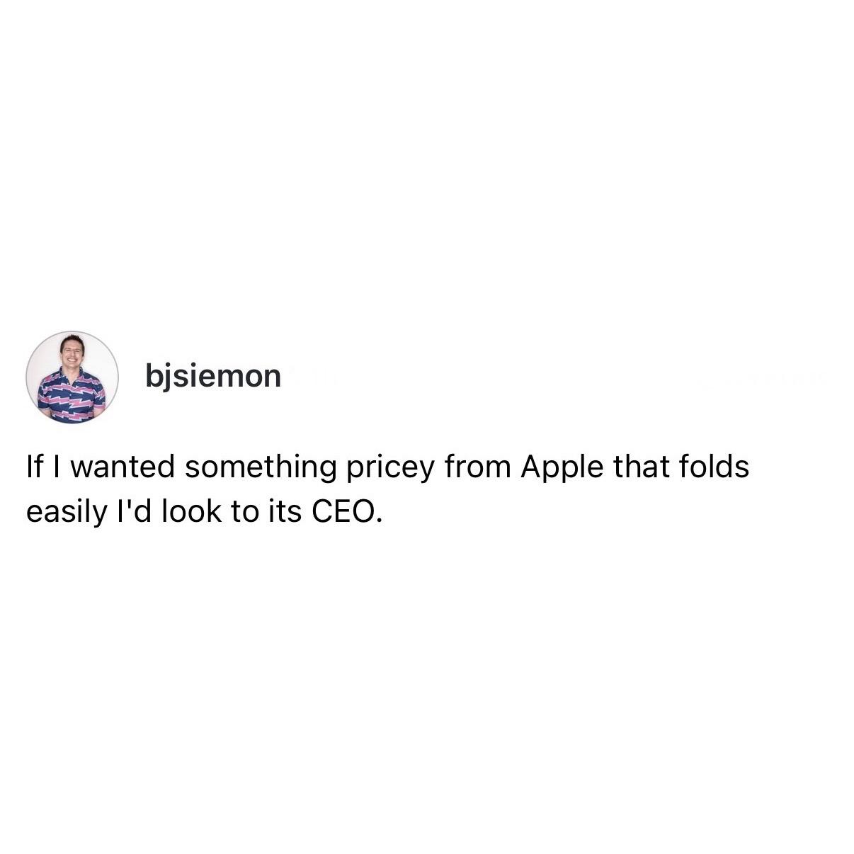 screenshot of a post by bjsiemon:  If I wanted something pricey from Apple that folds easily I'd look to its CEO.