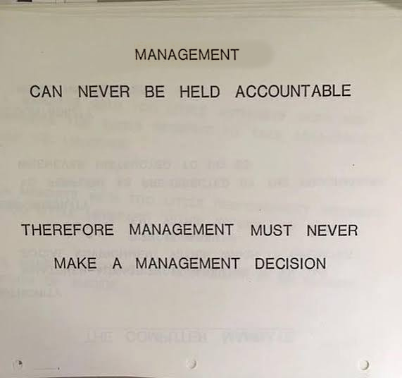 management can never be held accountable therefore management must never make a management decision