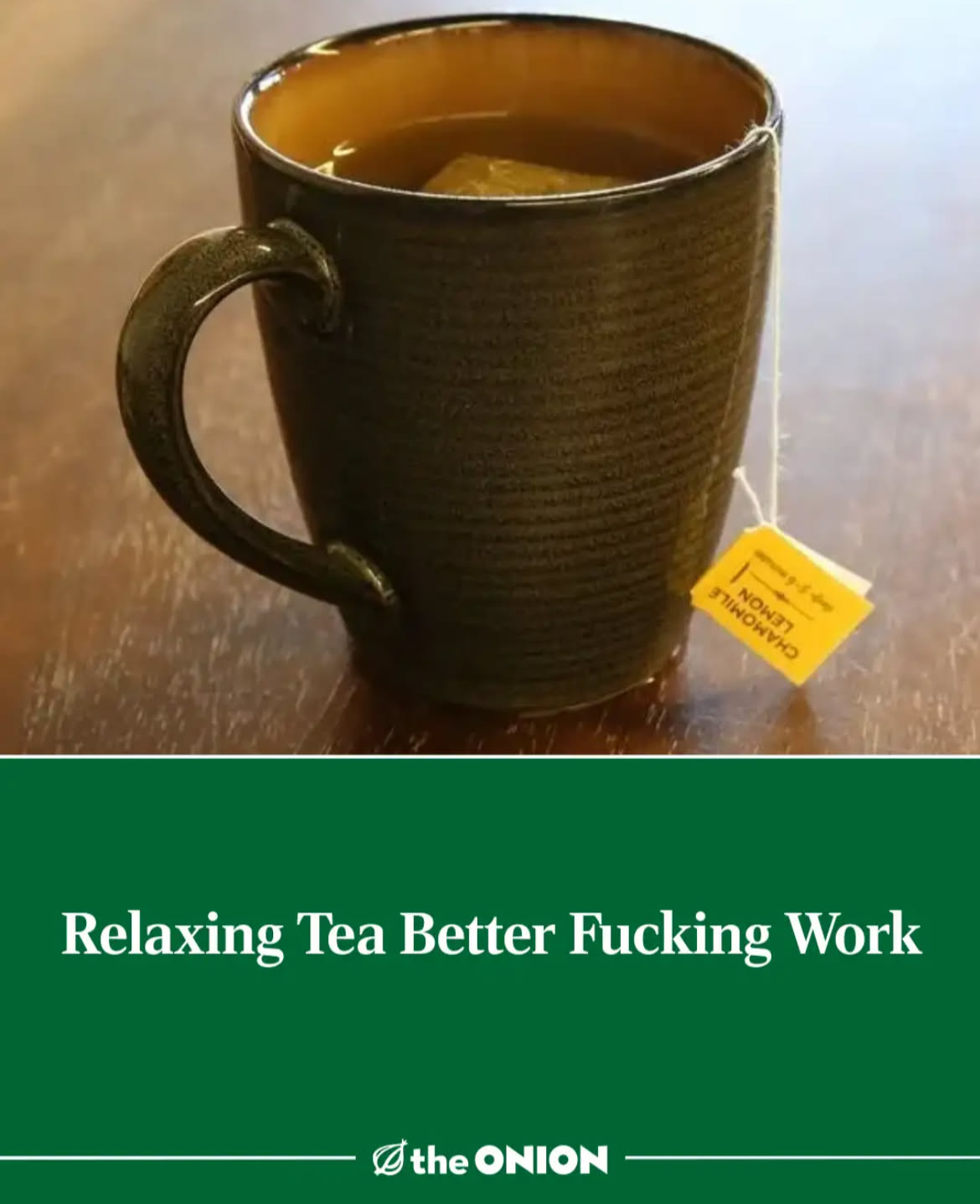 A mug of tea "Relaxing Tea Better Fucking Work" (The Onion)
