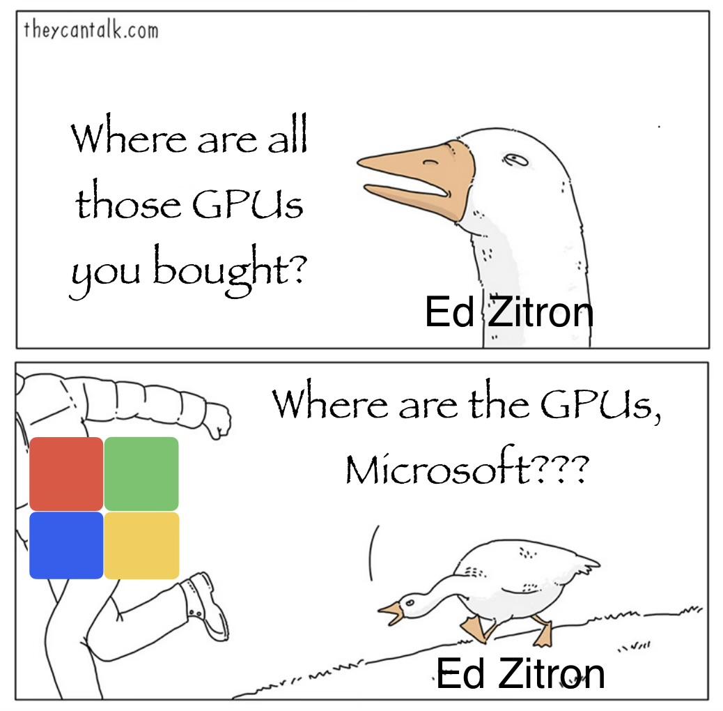 Goose meme: Ed Zitron as a goose asking, "Where are all those GPUS you bought?" then chasing Microsoft (wearing a down jacket) yelling, "Where are the GPUs, Microsoft?"