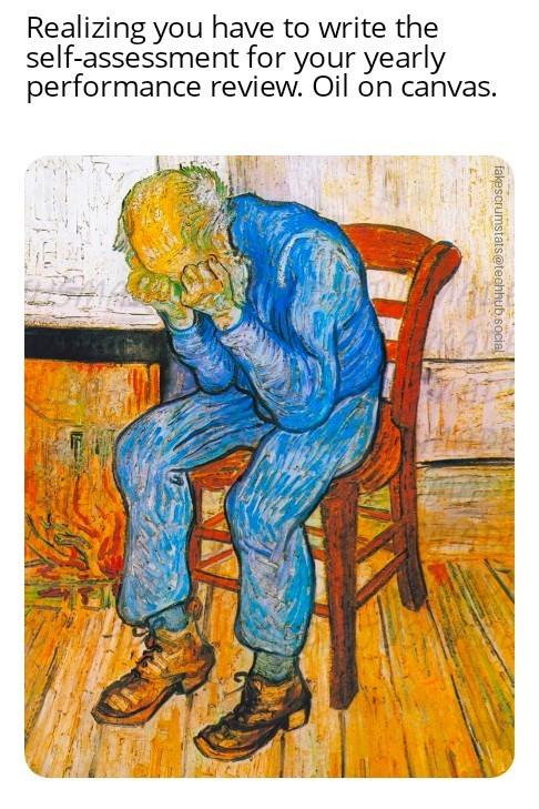 image shows Sorrowing Old Man (At Eternity's Gate) by Vincent van Gogh. Caption: Realizing you have to write the self-assessment for your yearly performance re…