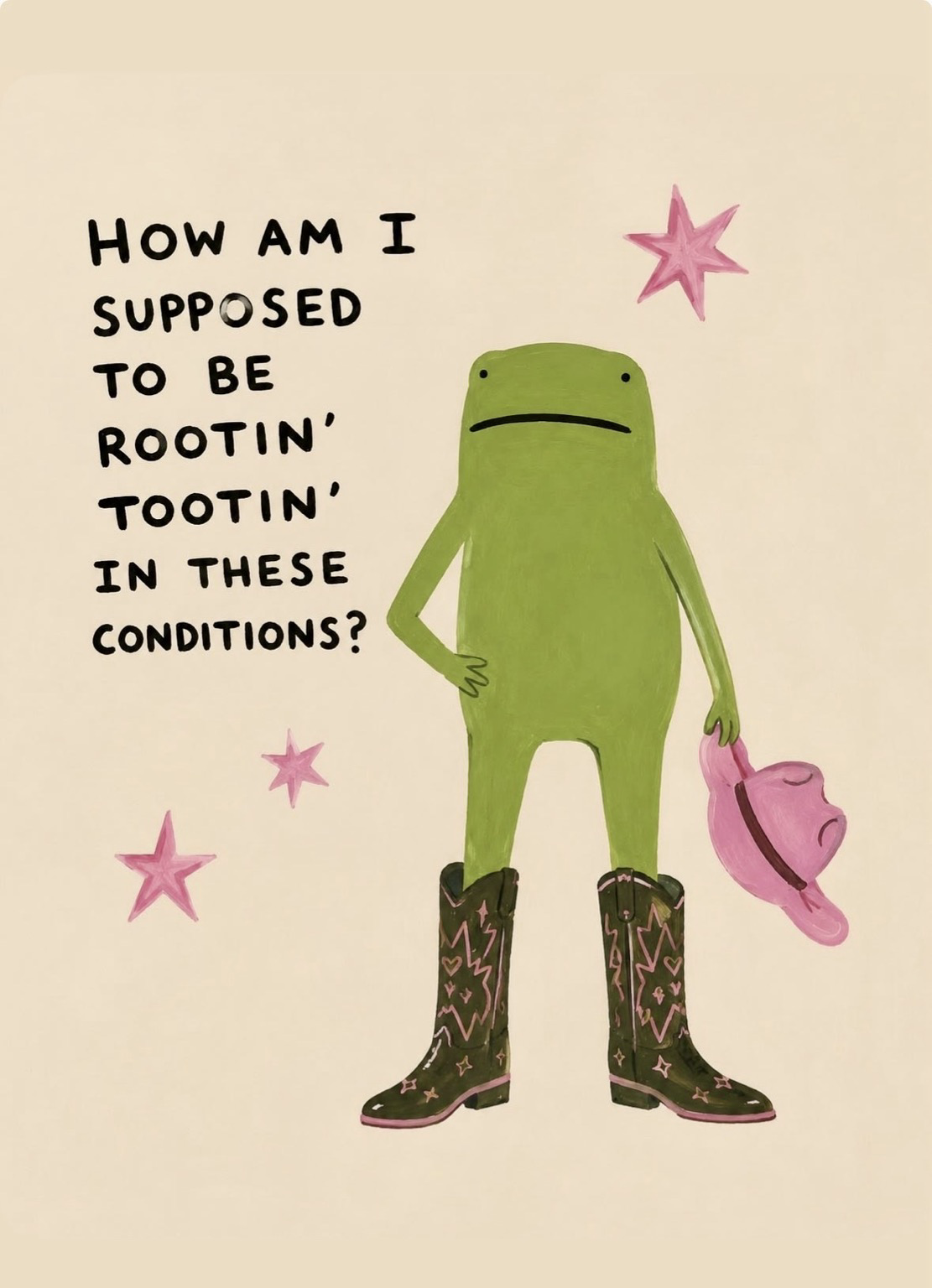 An illustration of a frog wearing cowboy boots and holding a pink cowboy hat. The frog is staring straight ahead with a slight frown on its face. The caption reads “How am I supposed to be rootin’ tootin’ in these conditions?”