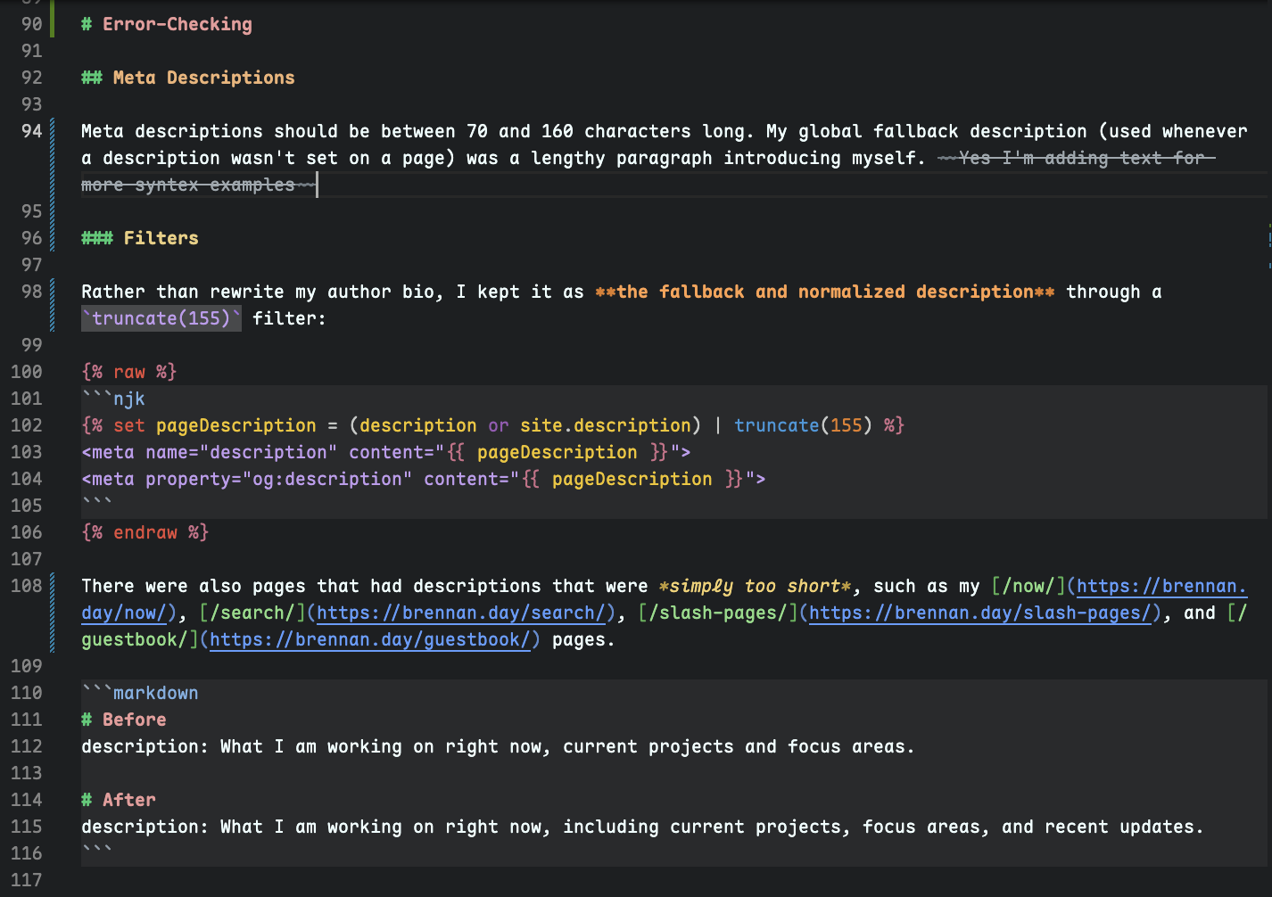 Code editor showing a Markdown file with sections titled "Error-Checking," "Meta Descriptions," and "Filters." The Meta Descriptions section explains that descriptions should be between 70 and 160 characters, with part of the paragraph struck through. The Filters section shows a Nunjucks code block setting a pageDescription variable that falls back to a site description and truncates it to 155 characters, then uses it in meta description and Open Graph tags. Below that, a bulleted list notes pages with descriptions that were too short, linking to /now/, /search/, /slash-pages/, and /guestbook/ on brennan.day. A final Markdown code block shows a before-and-after example of a page description, expanded to mention "recent updates."