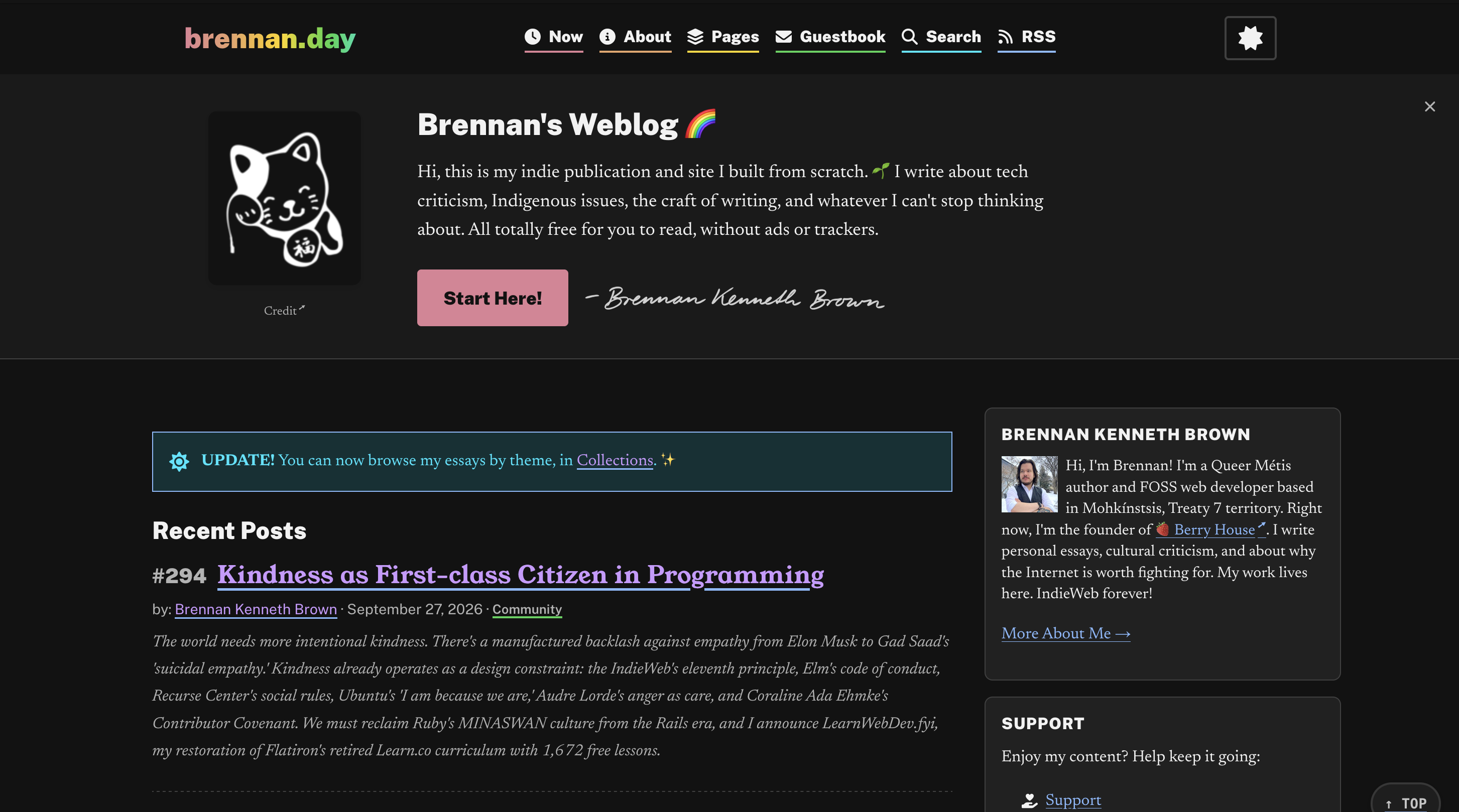Screenshot of the newly designed brennan.day homepage in dark mode with a pink/rose accent colour. Header reads "brennan.day" with nav links for Now, About, Pages, Guestbook, Search, and RSS. Below, a "Brennan's Weblog" section shows a black-and-white maneki-neko cat illustration, an intro paragraph about the site, a pink "Start Here!" button, and a cursive signature reading "Brennan Kenneth Brown." A teal-bordered banner announces a new Collections feature for browsing essays by theme. The Recent Posts section lists post #294, "Kindness as First-class Citizen in Programming," by Brennan Kenneth Brown, dated September 27, 2026, tagged Community, with an excerpt about kindness as a design constraint in tech culture. A sidebar shows Brennan's bio with photo and a Support section.
