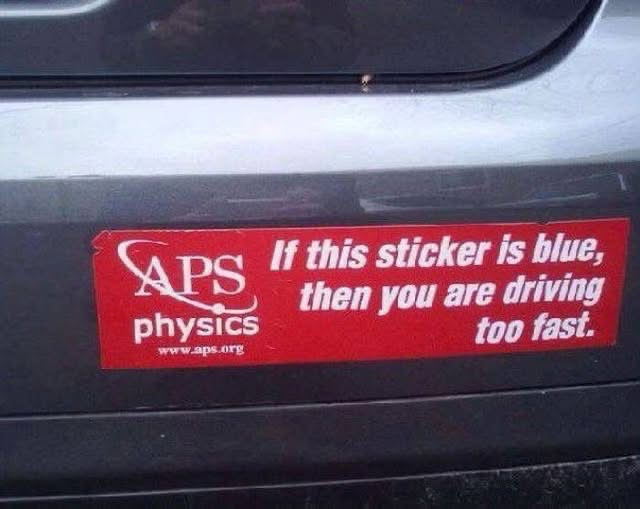 A red bumper sticker reads: If this sticker is blue, then you are driving too fast.  APS physics www.aps.org [Not pictured: Something about the Doppler effect]