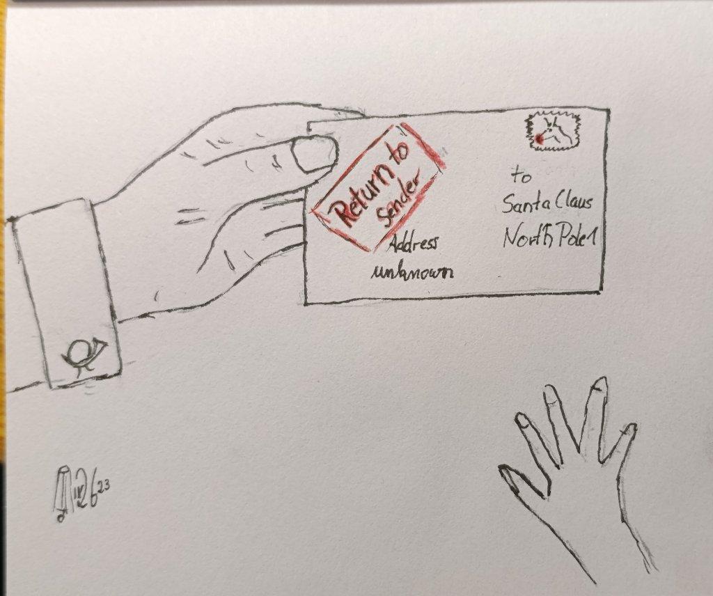 Zeichnung Tinte, roter Farbstift. Eine Briefträger Hand überreicht einen Brief mit der Addresse Santa Claus, North Pole 1 und dem Stempel Return to Sender und geschriebenem Address unknown.  Von unten reckt sich eine Kinderhand hoch.
