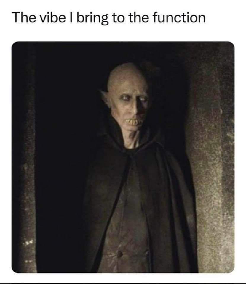 Top text: "The vibe I bring to the function." Pictured below: A decrepit Nosferatu stares ahead with dead eyes from a dark corner of a room.