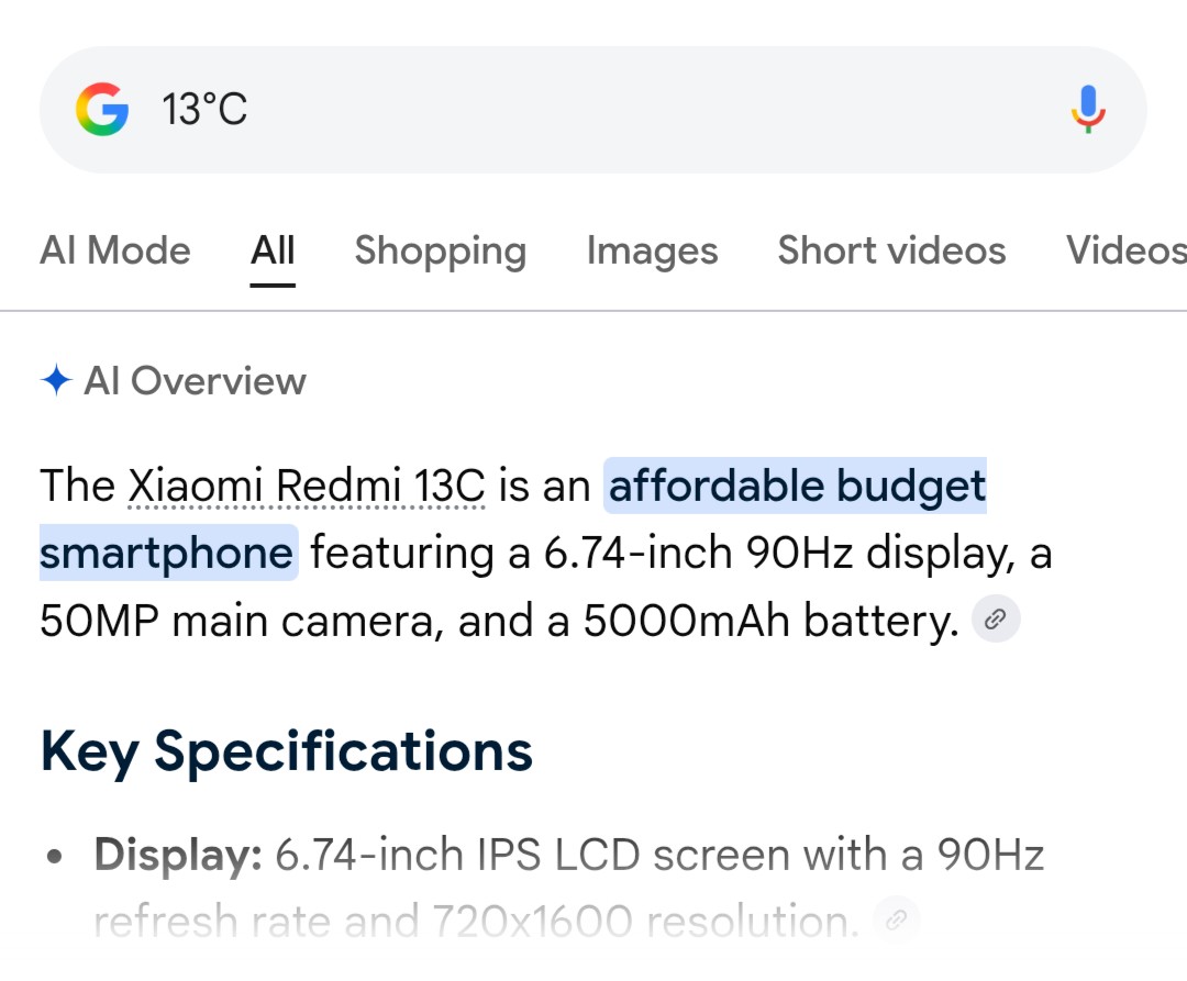 Search 13°C Result: The Xiaomi Redmi 13C is an affordable budget smartphone featuring a 6.74-inch 90Hz display, a 50MP main camera, and a 500OmAh battery.