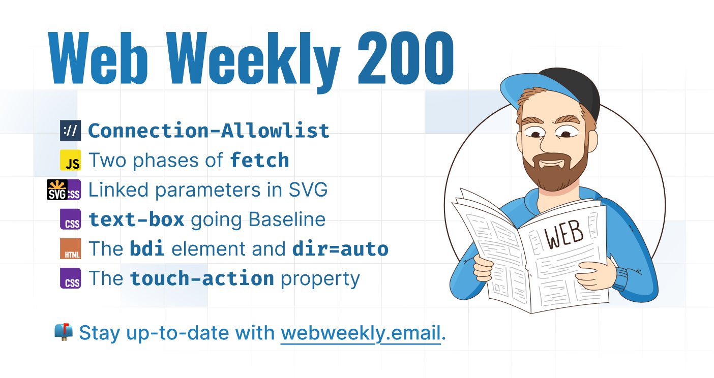 Web Weekly 200 - Connection-Allowlist - Two phases of fetch - Linked parameters in SVG - text-box going Baseline - The bdi element and dir=auto - The touch-action property