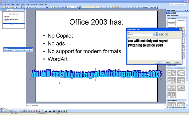 在 Windows XP 上运行的 Microsoft PowerPoint 2003 截图,编辑器中打开一张幻灯片。幻灯片标题:Office 2003 has。幻灯片内容为项目符号列表:“No Copilot”、“No ads”、“No support for modern formats”、“WordArt”。随后是用 WordArt 写的“You will certainly not regret switching to Office 2003”,文字溢出幻灯片两侧。