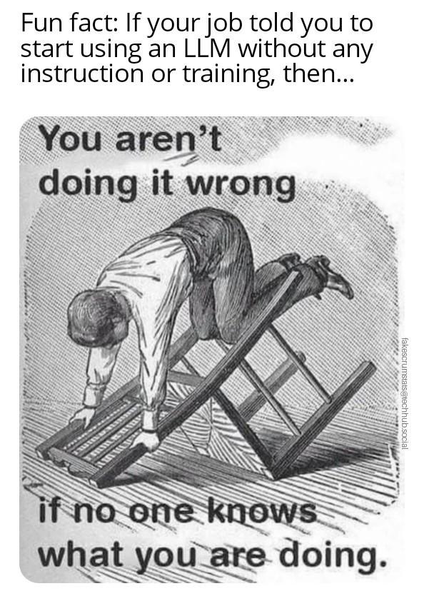 Caption: Fun fact: If your job told you to start using an LLM without any instruction or training, then... Below that is an illustration of a man on all fours…