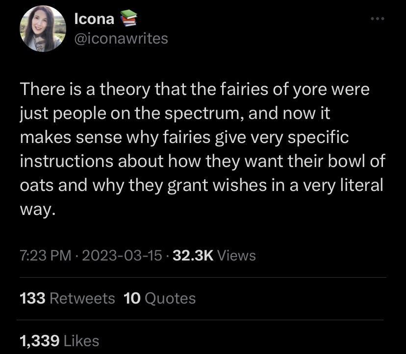 There is a theory that the fairies of yore were just people on the spectrum, and now it makes sense why fairies give very specific instructions about how they…