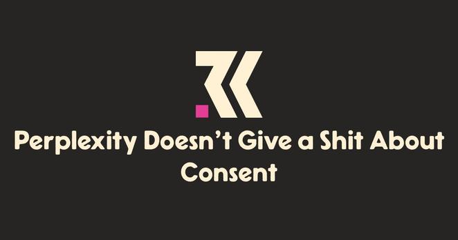Perplexity Doesn鈥檛 Give a Shit About Consent - Perplexity Doesn鈥檛 Give a Shit About Consent