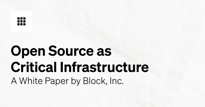 Open source as critical infrastructure: A white paper by Block, inc. - Open source as critical infrastructure: A white paper by Block, inc.