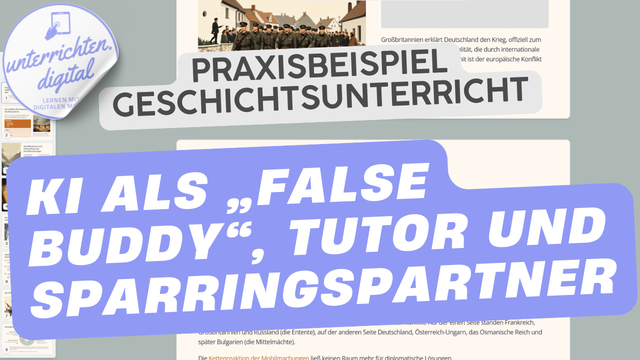 KI im Unterricht - Tutor, Sparringspartner oder "false buddy"? - Praxisbeispiel Geschichtsunterricht - Unterrichten Digital - KI im Unterricht - Tutor, Sparringspartner oder "false buddy"? - Praxisbeispiel Geschichtsunterricht - Unterrichten Digital