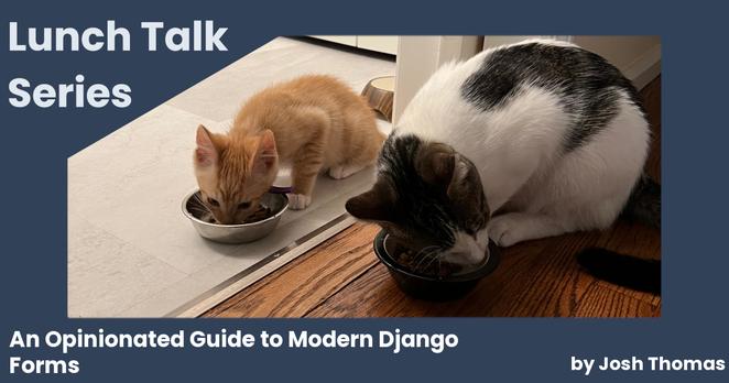 Lunch Talk Series: An Opinionated Guide to Modern Django Forms