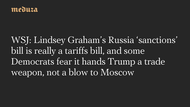 📰 WSJ: Lindsey Grahams Russia sanctions bill is really a tariffs bill, and some Democrats fear it hands Trump a trade weapon, not a blow to Moscow🔗 #RussianInvasion #RussianWar #Ukraine