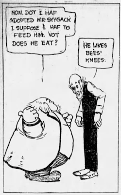 Large man: "Now dot I haf adopted Mr Skygack I suppose I haf to feed him. Vot does he eat?" *thumbs back at Mr Skygack*

Tall man: "He likes bees' knees."