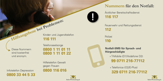 Hilfsangebote bei Problemen (Diese Nummern sind kostenfrei und anonym.) Kinder- und Jugendtelefon: 116 117. Telefonseelsorge: 0800 1 11 01 11, 0800 1 11 01 22. Hilfetelefon Gewalt gegen Frauen: 0800 116 016. Infotelefon Depression: 0800 33 44 5 33. Nummern für den Notfall: Ärztlicher Bereitschaftsdienst: 116 117. Feuerwehr und Rettungsdienst: 112. Polizei: 110. Notfall-SMS für Sprach- und Hörgeschädigte:  T-Mobile (D1/Vodafone D2): 99 0711 216-77112.  Telefonica (O2/E-Plus) 329 0711 216-77112.