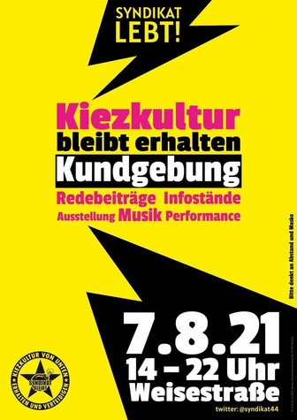 Plakat mit der Aufschrift: Syndikat lebt! Kiezkultur bleibt erhalten - Kundgebung - Redebeiträge - Infostände - Ausstellung  - Musik - Performance am 7.8.21 von 14 bis 22 Uhr in der Weisestraße