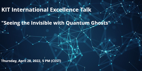 Key Visual of the KIT Excellence Talks with event title and date: "Seeing the Invisible with Quantum Ghosts", Thursday, 28 April, 2022 at 5:00 PM (CEST)