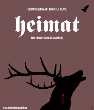 Plakat: Thomas Ebermann, Thorsten Mense, darunter in Fraktur “Heimat”
Eine Besichtigung des Grauens
Darunter in nächtlicher Stimmung ein röhrenden Hirsch, am Hals ein roter Fleck, aus dem Blut tropft, oben rechts ein Nachtvogel