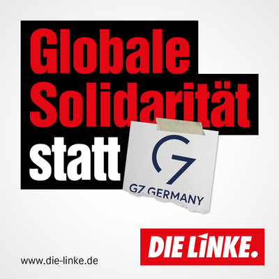 "Globale Solidarität statt G7 Germany"
"www.die-linke.de"
"DIE LINKE:"