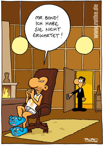 Das Geheimversteck von Blofeld. Er sitzt in dreckiger Unterwäsche und mit gemütlichen Hausschuhen in seinem Sessel, den Rücken zur geöffneten Tür gedreht. Im Türrahmen steht Agent 007 mit überraschtem Blick. Blofeld (gelassen): "Mr. Bond! Ich habe Sie nicht erwartet."