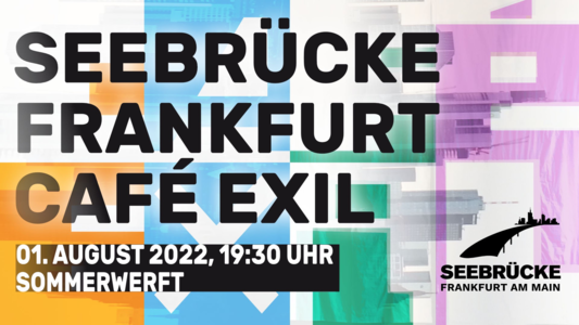 Hintergrund:
CAFÉ
EXIL
in leuchtenden Buchstaben

davor Text:
SEEBRÜCKE
FRANKFURT
CAFÉ EXIL

01. August 2022, 19:30 UHR
Sommerwerft
Logo Seebrücke Ffm