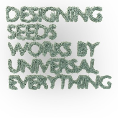 A poster showing the phrase "Designing Seeds, Works by Universal Everything". The lettering is generated & grown from millions of tiny 3D particles using diffusion limited aggregation.