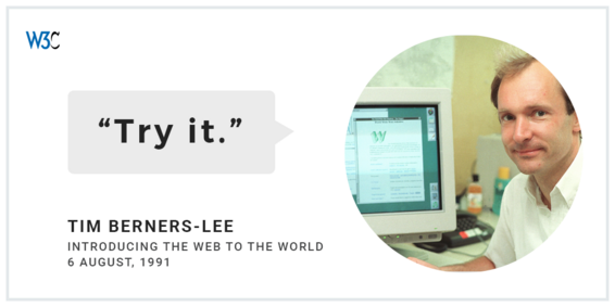 Picture of Tim Berners-Lee at his computer at CERN, cropped in a circle. At its left are a small W3C logo, a big centered “Try it.” with grey background, and at the bottom “Tim Berners-lee introducing the web to the world
6 August, 1991