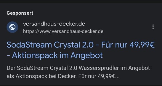 Anzeige bei Google:

„Gesponsert

versandhaus-decker.de https://www.versandhaus-decker.de

SodaStream Crystal 2.0 - Für nur 49,99€

- Aktionspack im Angebot

Der SodaStream Crystal 2.0 Wassersprudler im Angebot als Aktionspack bei Decker. Für nur 49,99€...”