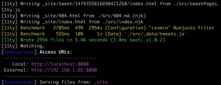 Screenshot of the CLI after running 11ty to build. Contents:

[11ty] Writing _site/tweet/1474355816698421268/index.html from ./src/tweetPages.11ty.js
[11ty] Writing _site/404.html from ./src/404.md (njk)
[11ty] Writing _site/index.html from ./src/index.njk
[11ty] Benchmark   2705ms  49%  2954× (Configuration) "cssmin" Nunjucks Filter
[11ty] Benchmark    555ms  10%     1× (Data) `./src/_data/tweets.js`
[11ty] Wrote 2954 files in 5.46 seconds (1.8ms each, v1.0.2)
[11ty] Watching…
[Browsersync] Access URLs:
 ----------------------------------
    Local: http://localhost:8080
 External: http://192.168.1.65:8080
 ----------------------------------
[Browsersync] Serving files from: _site